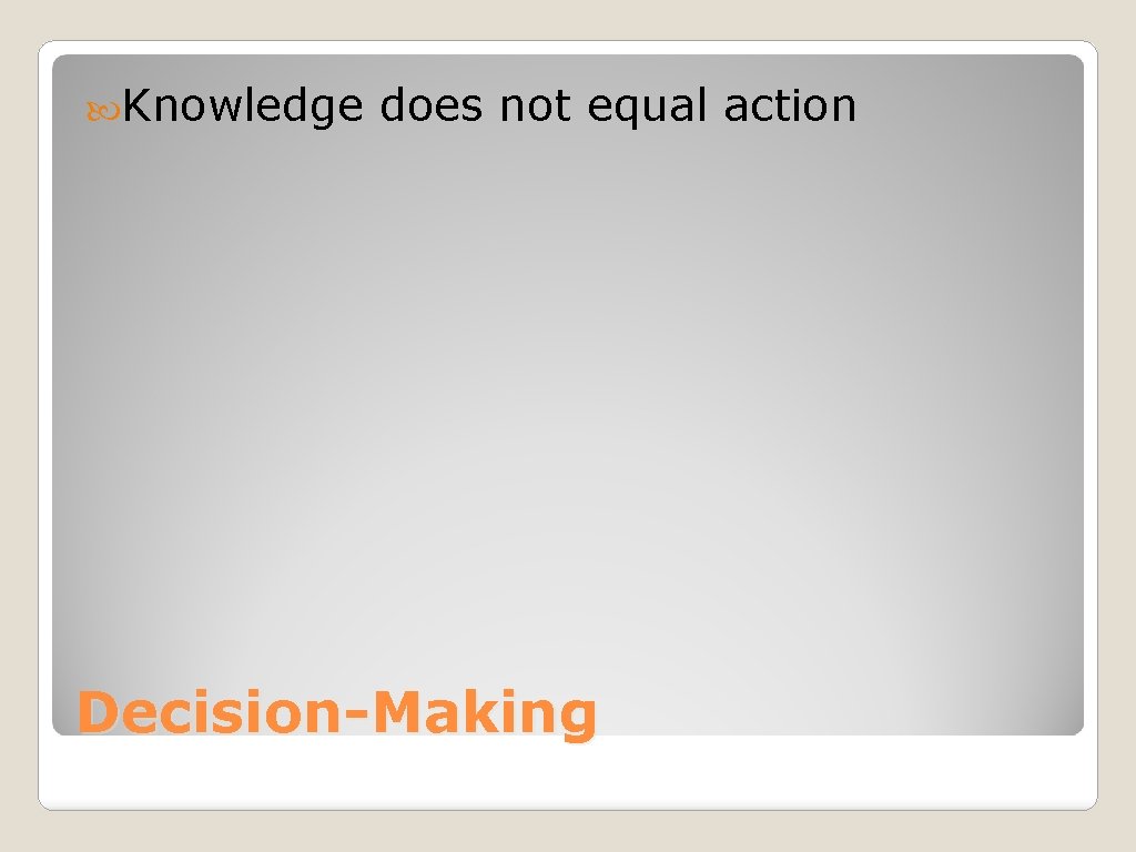  Knowledge does not equal action Decision-Making 