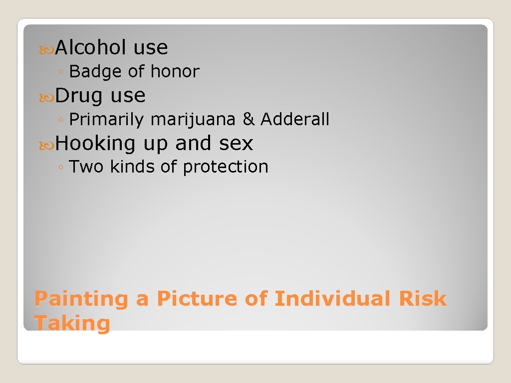  Alcohol use ◦ Badge of honor Drug use ◦ Primarily marijuana & Adderall