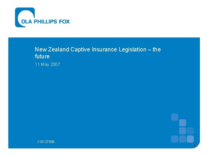 New Zealand Captive Insurance Legislation – the future 11 May 2007 116127906 1 