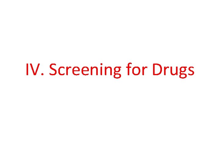 IV. Screening for Drugs 