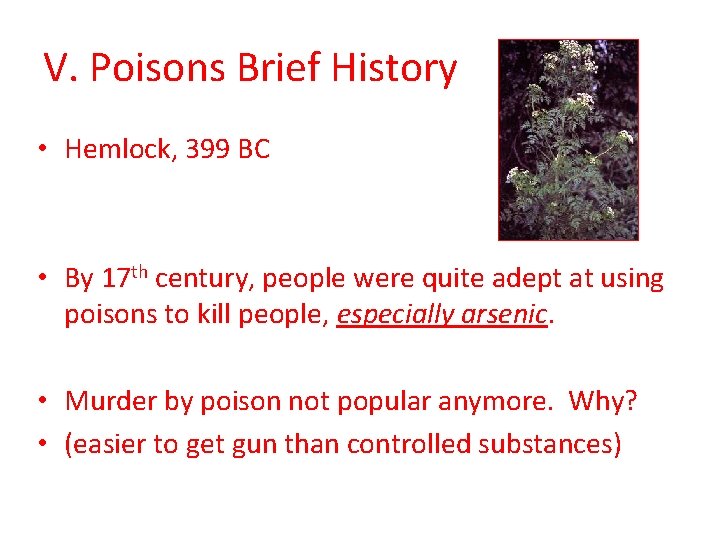 V. Poisons Brief History • Hemlock, 399 BC • By 17 th century, people