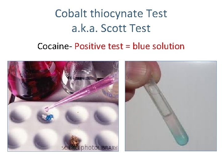 Cobalt thiocynate Test a. k. a. Scott Test Cocaine- Positive test = blue solution