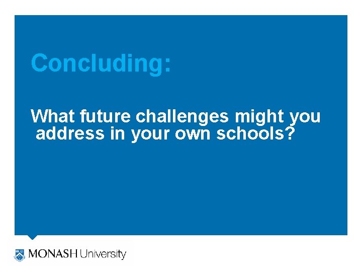 Concluding: What future challenges might you address in your own schools? 