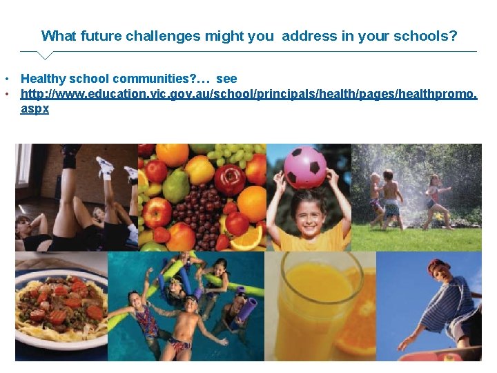 What future challenges might you address in your schools? • Healthy school communities? …