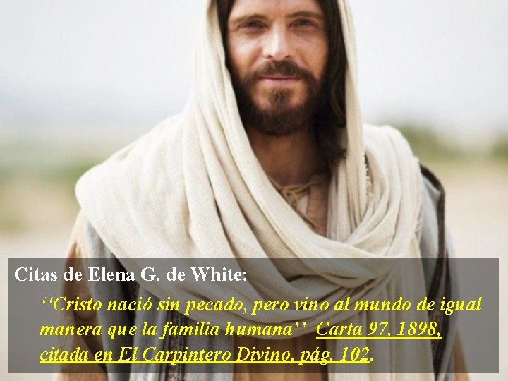 Citas de Elena G. de White: ‘‘Cristo nació sin pecado, pero vino al mundo