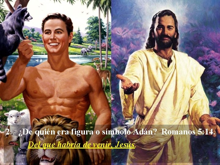 2. ¿De quién era figura o símbolo Adán? Romanos 5: 14. Del que habría