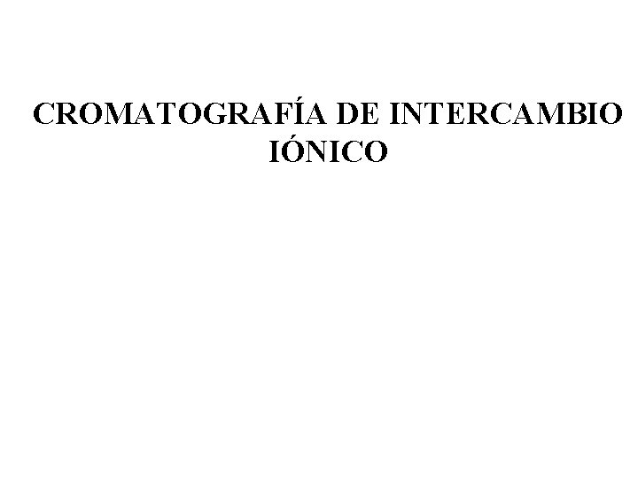 CROMATOGRAFÍA DE INTERCAMBIO IÓNICO 