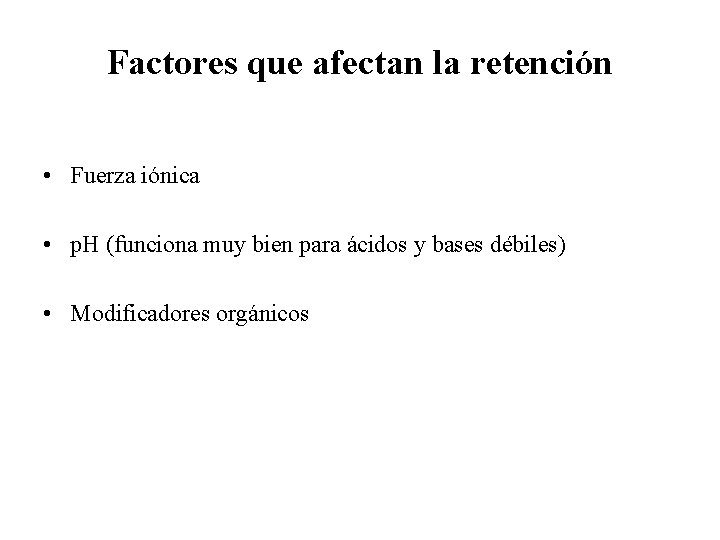 Factores que afectan la retención • Fuerza iónica • p. H (funciona muy bien