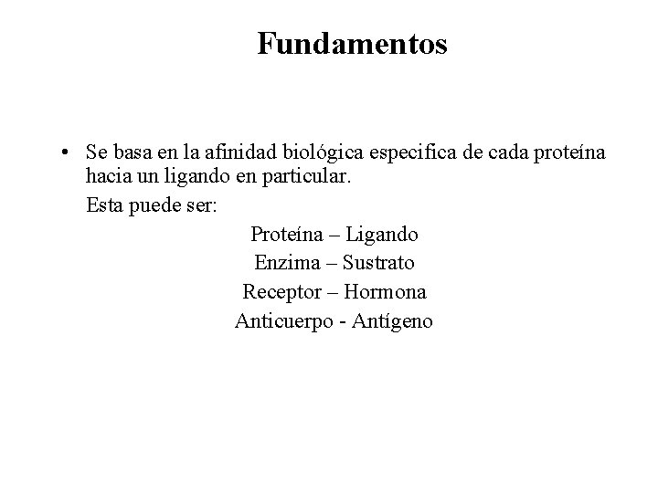 Fundamentos • Se basa en la afinidad biológica especifica de cada proteína hacia un