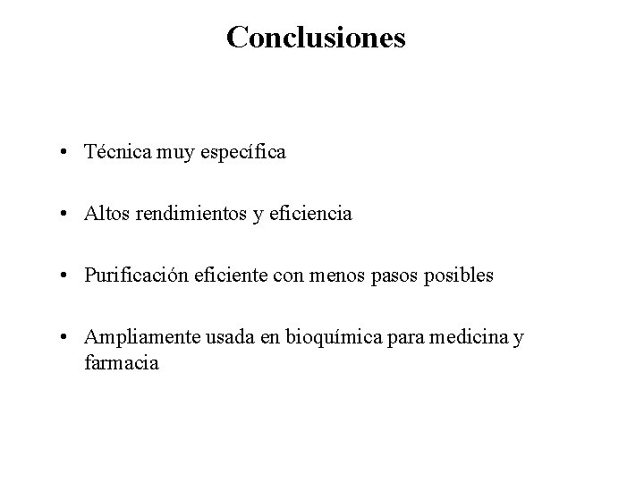 Conclusiones • Técnica muy específica • Altos rendimientos y eficiencia • Purificación eficiente con
