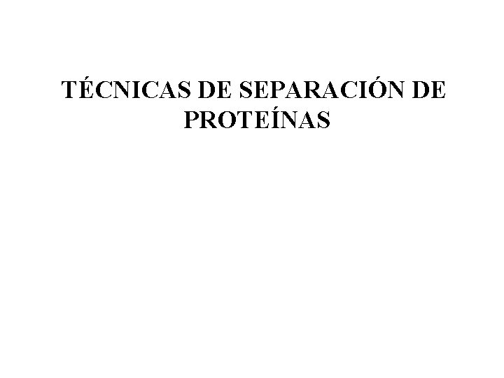 TÉCNICAS DE SEPARACIÓN DE PROTEÍNAS 