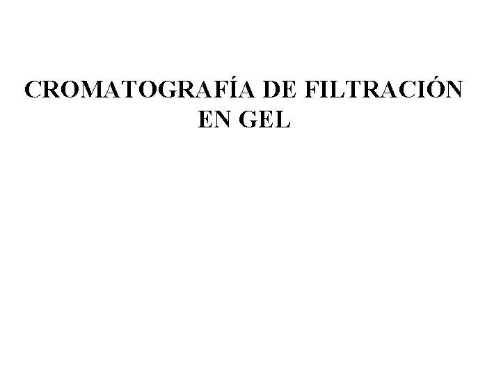 CROMATOGRAFÍA DE FILTRACIÓN EN GEL 