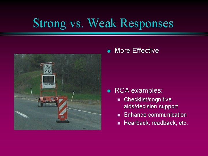 Strong vs. Weak Responses l More Effective l RCA examples: Checklist/cognitive aids/decision support n