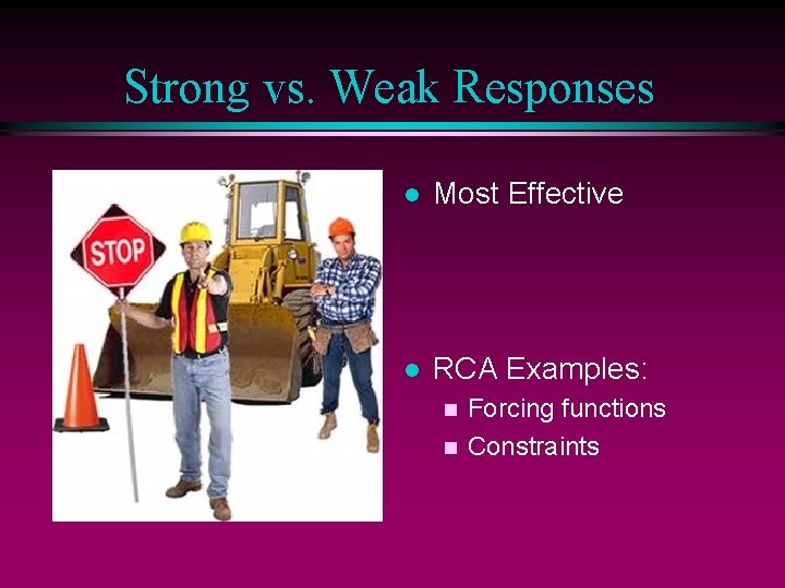 Strong vs. Weak Responses l Most Effective l RCA Examples: Forcing functions n Constraints