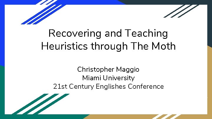 Recovering and Teaching Heuristics through The Moth Christopher Maggio Miami University 21 st Century