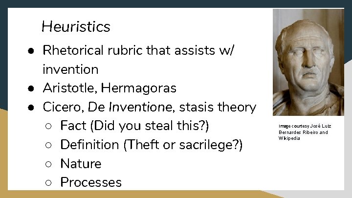 Heuristics ● Rhetorical rubric that assists w/ invention ● Aristotle, Hermagoras ● Cicero, De