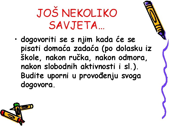 JOŠ NEKOLIKO SAVJETA… • dogovoriti se s njim kada će se pisati domaća zadaća