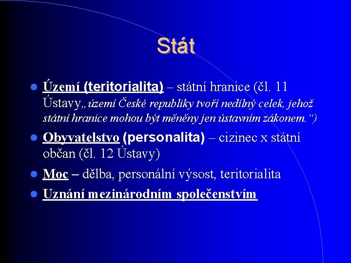 Stát Území (teritorialita) – státní hranice (čl. 11 Ústavy„území České republiky tvoří nedílný celek, Stát Území (teritorialita) – státní hranice (čl. 11 Ústavy„území České republiky tvoří nedílný celek,