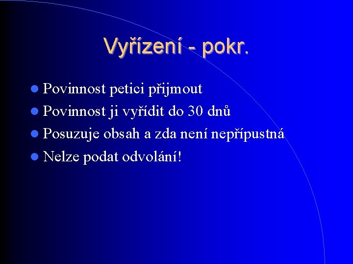 Vyřízení - pokr. Povinnost petici přijmout Povinnost ji vyřídit do 30 dnů Posuzuje obsah Vyřízení - pokr. Povinnost petici přijmout Povinnost ji vyřídit do 30 dnů Posuzuje obsah
