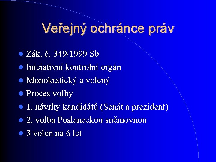 Veřejný ochránce práv Zák. č. 349/1999 Sb Iniciativní kontrolní orgán Monokratický a volený Proces Veřejný ochránce práv Zák. č. 349/1999 Sb Iniciativní kontrolní orgán Monokratický a volený Proces