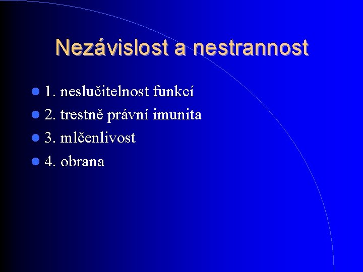 Nezávislost a nestrannost 1. neslučitelnost funkcí 2. trestně právní imunita 3. mlčenlivost 4. obrana Nezávislost a nestrannost 1. neslučitelnost funkcí 2. trestně právní imunita 3. mlčenlivost 4. obrana