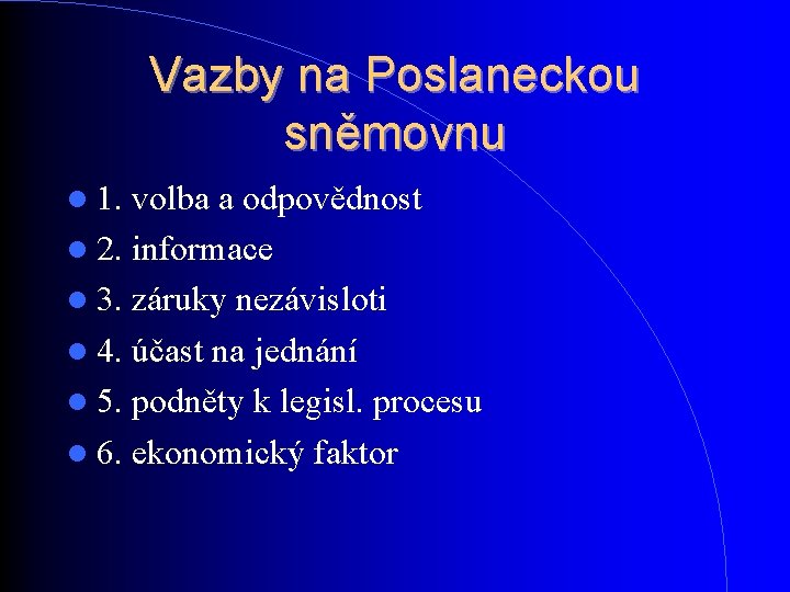 Vazby na Poslaneckou sněmovnu 1. volba a odpovědnost 2. informace 3. záruky nezávisloti 4. Vazby na Poslaneckou sněmovnu 1. volba a odpovědnost 2. informace 3. záruky nezávisloti 4.