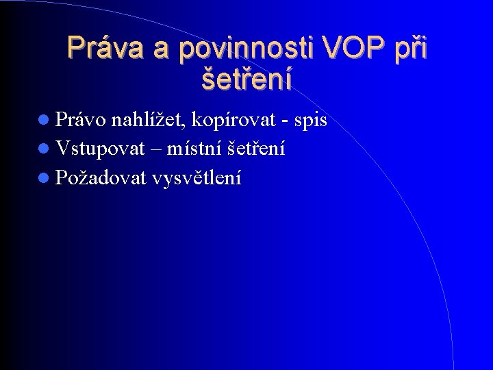 Práva a povinnosti VOP při šetření Právo nahlížet, kopírovat - spis Vstupovat – místní Práva a povinnosti VOP při šetření Právo nahlížet, kopírovat - spis Vstupovat – místní