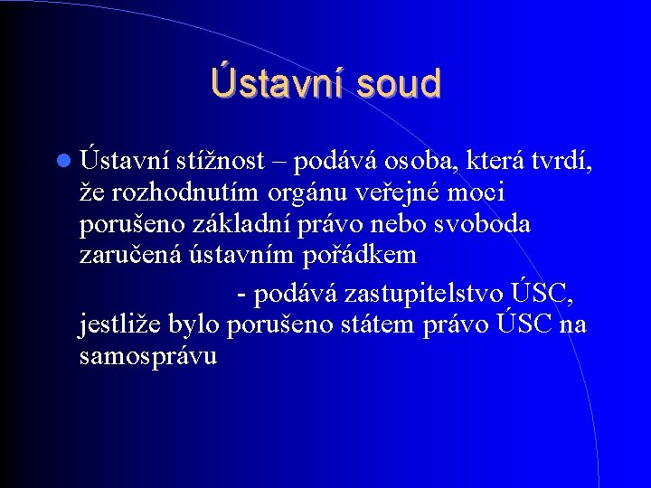 Ústavní soud Ústavní stížnost – podává osoba, která tvrdí, že rozhodnutím orgánu veřejné moci Ústavní soud Ústavní stížnost – podává osoba, která tvrdí, že rozhodnutím orgánu veřejné moci