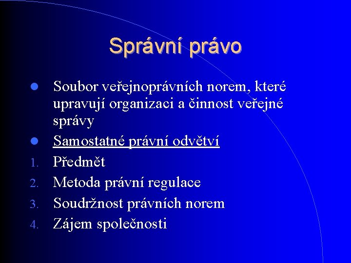 Správní právo 1. 2. 3. 4. Soubor veřejnoprávních norem, které upravují organizaci a činnost Správní právo 1. 2. 3. 4. Soubor veřejnoprávních norem, které upravují organizaci a činnost