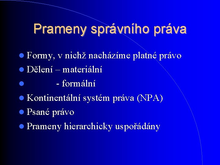 Prameny správního práva Formy, v nichž nacházíme platné právo Dělení – materiální - formální Prameny správního práva Formy, v nichž nacházíme platné právo Dělení – materiální - formální