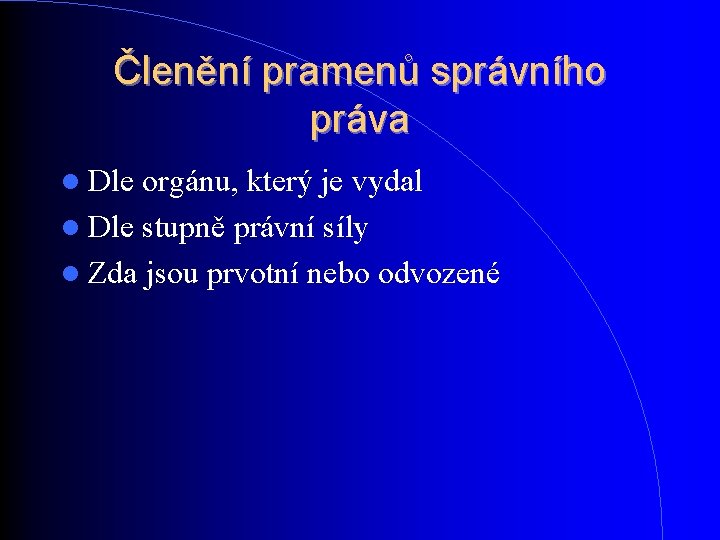 Členění pramenů správního práva Dle orgánu, který je vydal Dle stupně právní síly Zda Členění pramenů správního práva Dle orgánu, který je vydal Dle stupně právní síly Zda