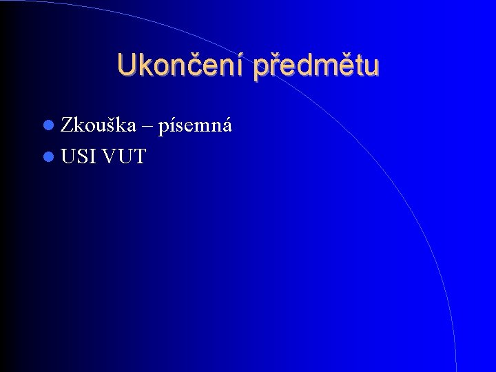 Ukončení předmětu Zkouška – písemná USI VUT Ukončení předmětu Zkouška – písemná USI VUT