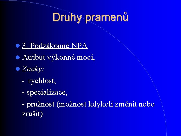 Druhy pramenů 3. Podzákonné NPA Atribut výkonné moci, Znaky: - rychlost, - specializace, - Druhy pramenů 3. Podzákonné NPA Atribut výkonné moci, Znaky: - rychlost, - specializace, -