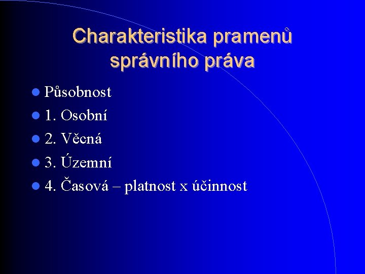 Charakteristika pramenů správního práva Působnost 1. Osobní 2. Věcná 3. Územní 4. Časová – Charakteristika pramenů správního práva Působnost 1. Osobní 2. Věcná 3. Územní 4. Časová –