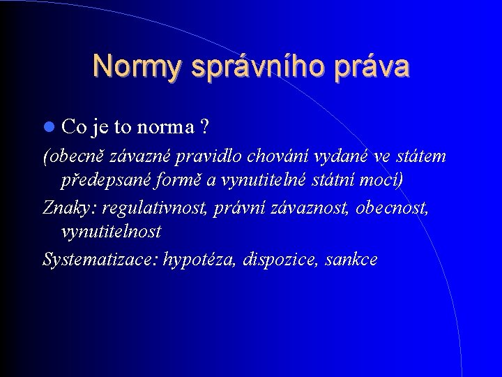 Normy správního práva Co je to norma ? (obecně závazné pravidlo chování vydané ve Normy správního práva Co je to norma ? (obecně závazné pravidlo chování vydané ve