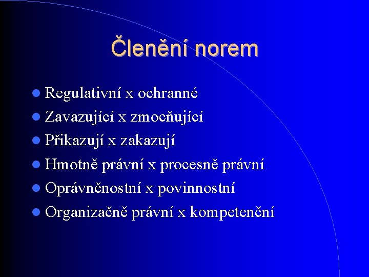 Členění norem Regulativní x ochranné Zavazující x zmocňující Přikazují x zakazují Hmotně právní x Členění norem Regulativní x ochranné Zavazující x zmocňující Přikazují x zakazují Hmotně právní x