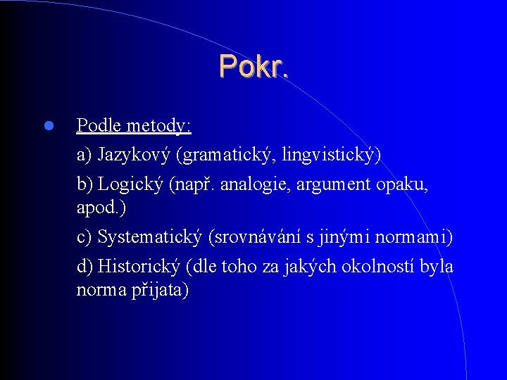 Pokr. Podle metody: a) Jazykový (gramatický, lingvistický) b) Logický (např. analogie, argument opaku, apod. Pokr. Podle metody: a) Jazykový (gramatický, lingvistický) b) Logický (např. analogie, argument opaku, apod.
