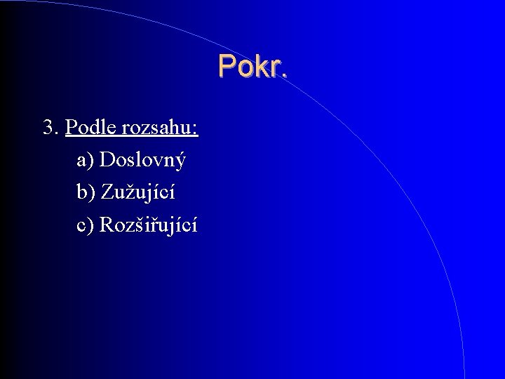 Pokr. 3. Podle rozsahu: a) Doslovný b) Zužující c) Rozšiřující Pokr. 3. Podle rozsahu: a) Doslovný b) Zužující c) Rozšiřující
