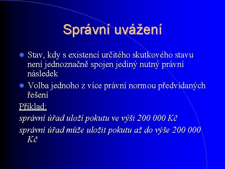 Správní uvážení Stav, kdy s existencí určitého skutkového stavu není jednoznačně spojen jediný nutný Správní uvážení Stav, kdy s existencí určitého skutkového stavu není jednoznačně spojen jediný nutný