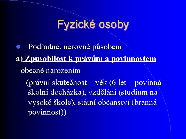 Fyzické osoby Podřadné, nerovné působení a) Způsobilost k právům a povinnostem - obecně narozením Fyzické osoby Podřadné, nerovné působení a) Způsobilost k právům a povinnostem - obecně narozením