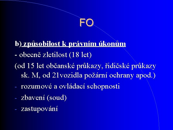 FO b) způsobilost k právním úkonům - obecně zletilost (18 let) (od 15 let FO b) způsobilost k právním úkonům - obecně zletilost (18 let) (od 15 let