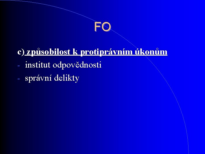 FO c) způsobilost k protiprávním úkonům - institut odpovědnosti - správní delikty FO c) způsobilost k protiprávním úkonům - institut odpovědnosti - správní delikty