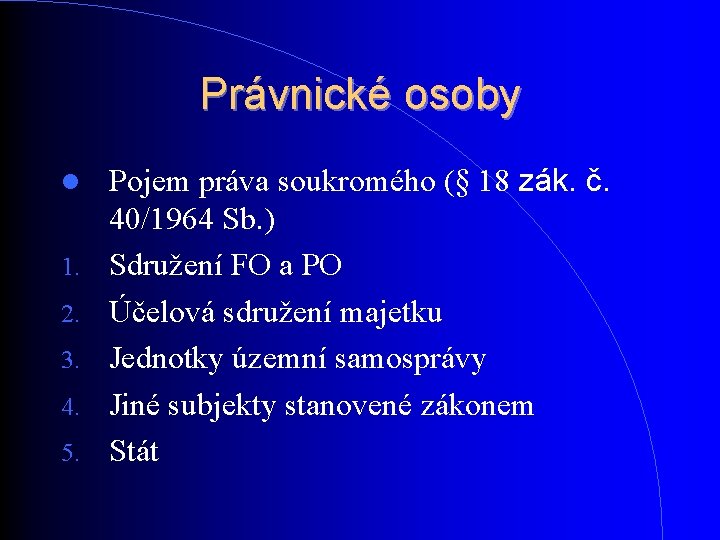 Právnické osoby 1. 2. 3. 4. 5. Pojem práva soukromého (§ 18 zák. č. Právnické osoby 1. 2. 3. 4. 5. Pojem práva soukromého (§ 18 zák. č.