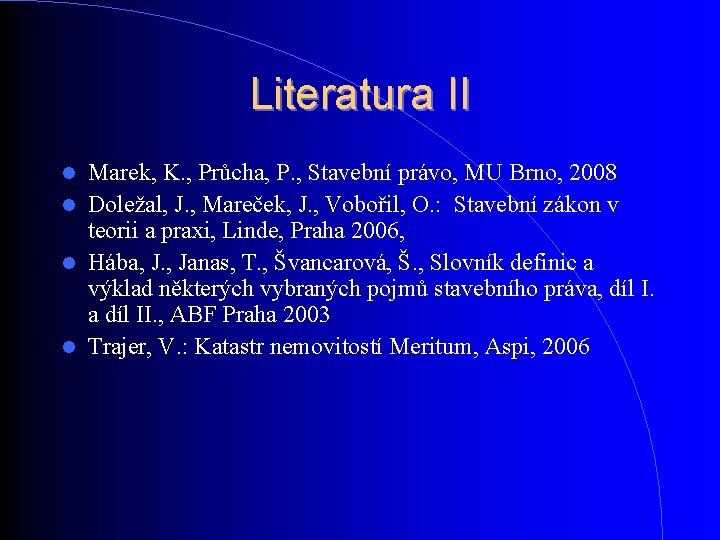 Literatura II Marek, K. , Průcha, P. , Stavební právo, MU Brno, 2008 Doležal, Literatura II Marek, K. , Průcha, P. , Stavební právo, MU Brno, 2008 Doležal,