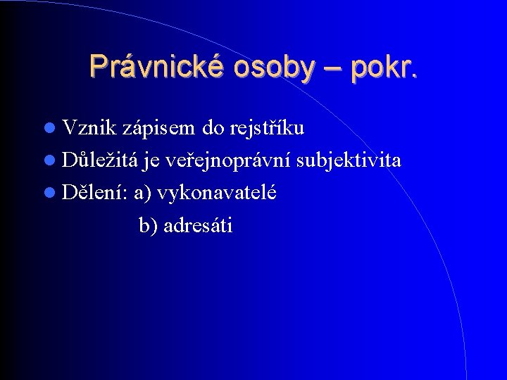 Právnické osoby – pokr. Vznik zápisem do rejstříku Důležitá je veřejnoprávní subjektivita Dělení: a) Právnické osoby – pokr. Vznik zápisem do rejstříku Důležitá je veřejnoprávní subjektivita Dělení: a)