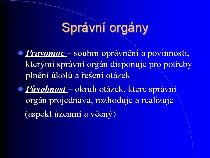 Správní orgány Pravomoc – souhrn oprávnění a povinností, kterými správní orgán disponuje pro potřeby Správní orgány Pravomoc – souhrn oprávnění a povinností, kterými správní orgán disponuje pro potřeby