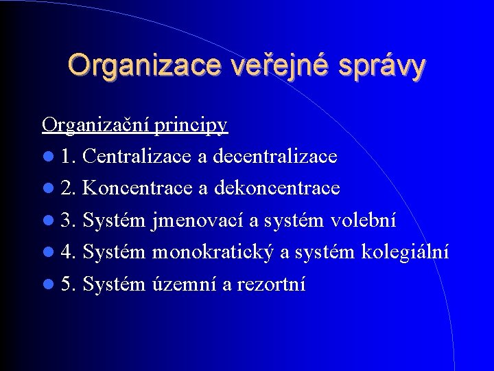 Organizace veřejné správy Organizační principy 1. Centralizace a decentralizace 2. Koncentrace a dekoncentrace 3. Organizace veřejné správy Organizační principy 1. Centralizace a decentralizace 2. Koncentrace a dekoncentrace 3.