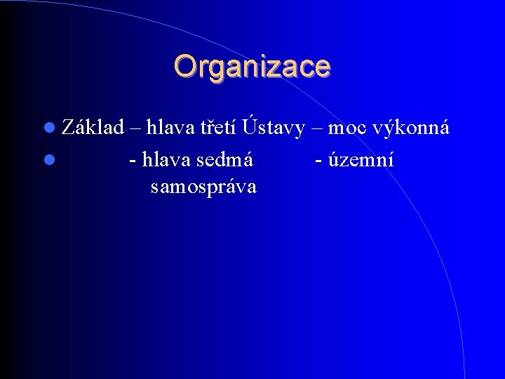 Organizace Základ – hlava třetí Ústavy – moc výkonná - hlava sedmá - územní Organizace Základ – hlava třetí Ústavy – moc výkonná - hlava sedmá - územní