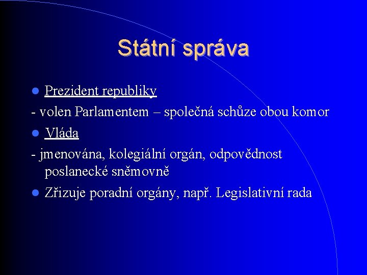 Státní správa Prezident republiky - volen Parlamentem – společná schůze obou komor Vláda - Státní správa Prezident republiky - volen Parlamentem – společná schůze obou komor Vláda -