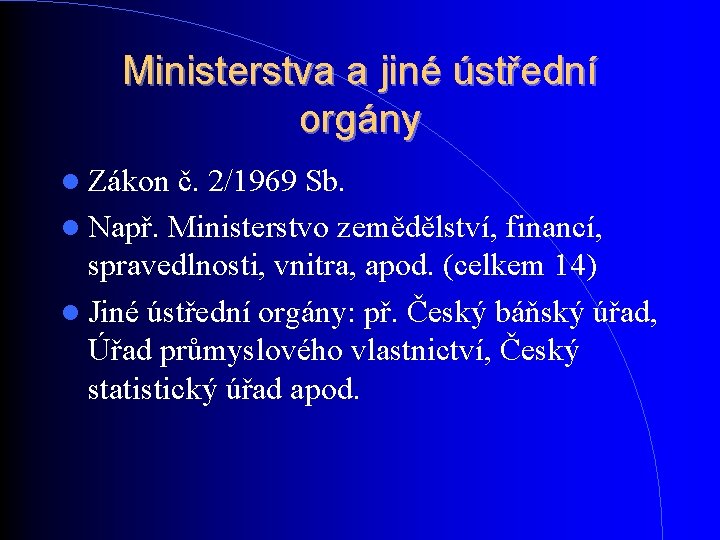 Ministerstva a jiné ústřední orgány Zákon č. 2/1969 Sb. Např. Ministerstvo zemědělství, financí, spravedlnosti, Ministerstva a jiné ústřední orgány Zákon č. 2/1969 Sb. Např. Ministerstvo zemědělství, financí, spravedlnosti,